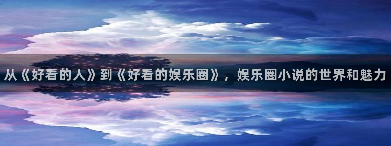 新宝5：从《好看的人》到《好看的娱乐圈》，娱乐圈小说的世界和魅力